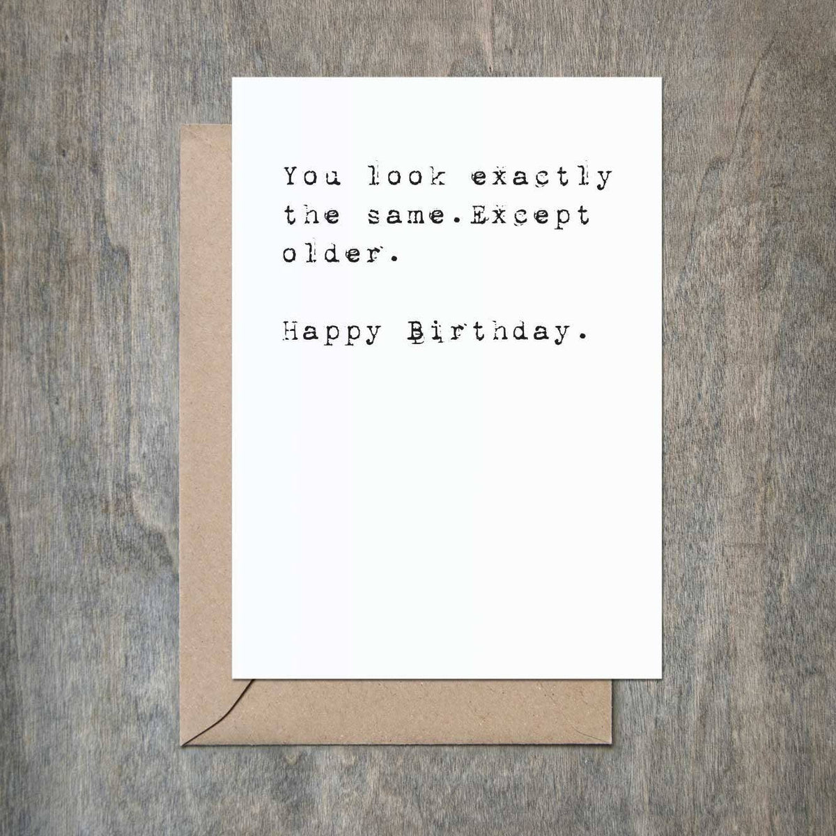 You Look Exactly The Same Except Older Funny Birthday Card