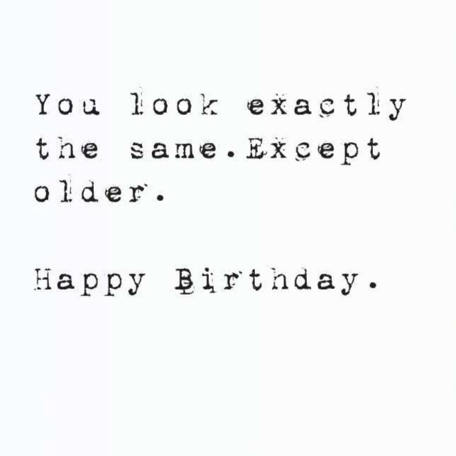 You Look Exactly The Same Except Older Funny Birthday Card